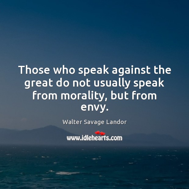 Those who speak against the great do not usually speak from morality, but from envy. Image
