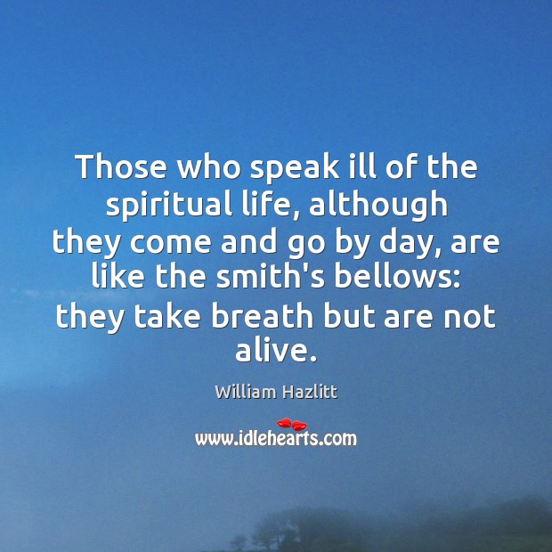 Those who speak ill of the spiritual life, although they come and William Hazlitt Picture Quote
