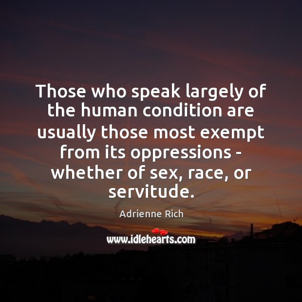 Those who speak largely of the human condition are usually those most Adrienne Rich Picture Quote