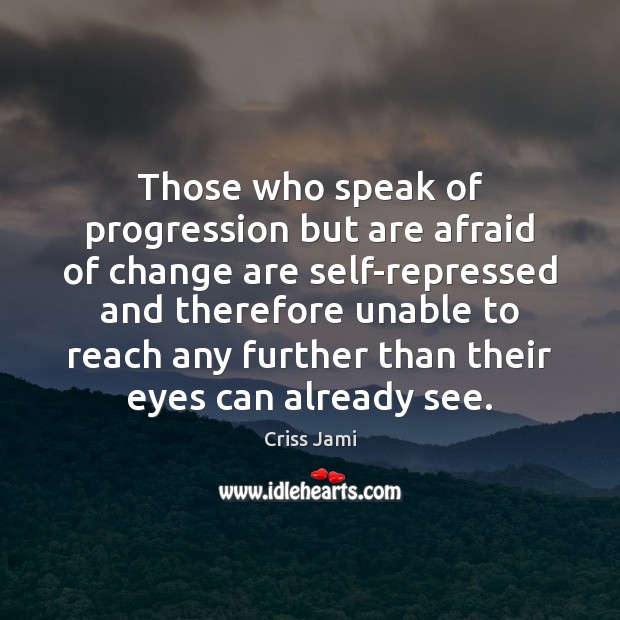 Those who speak of progression but are afraid of change are self-repressed Criss Jami Picture Quote