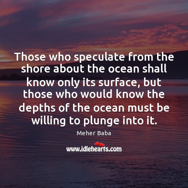 Those who speculate from the shore about the ocean shall know only Meher Baba Picture Quote