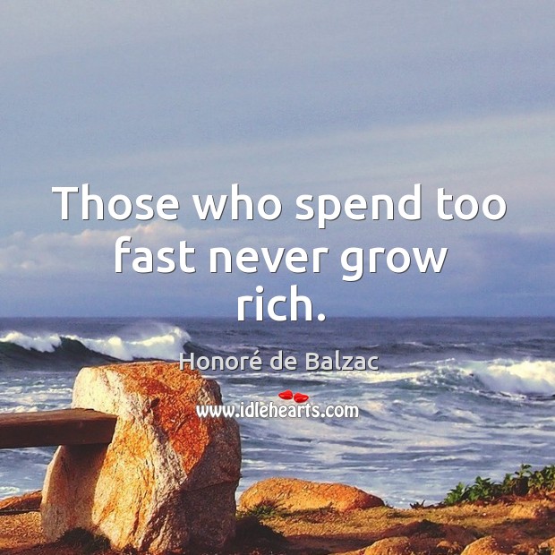 Those who spend too fast never grow rich. Honoré de Balzac Picture Quote