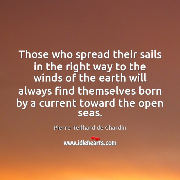 Those who spread their sails in the right way to the winds Pierre Teilhard de Chardin Picture Quote