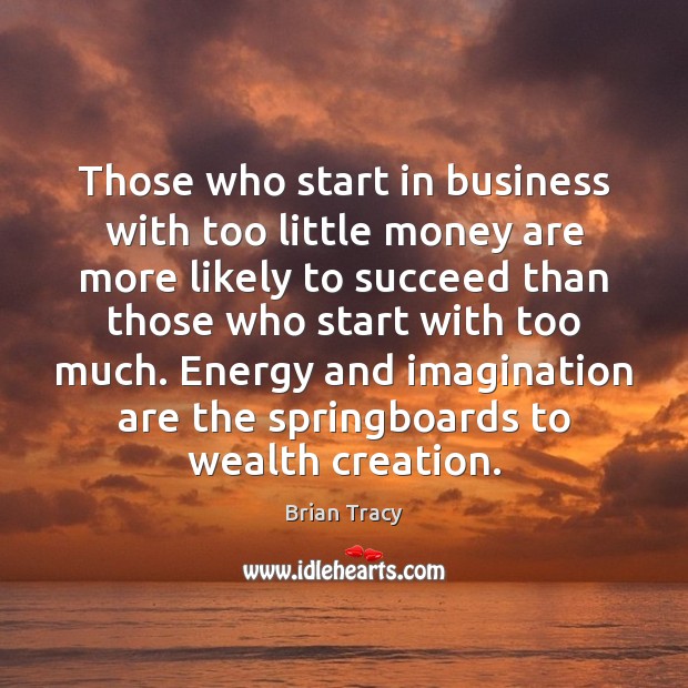 Those who start in business with too little money are more likely Brian Tracy Picture Quote
