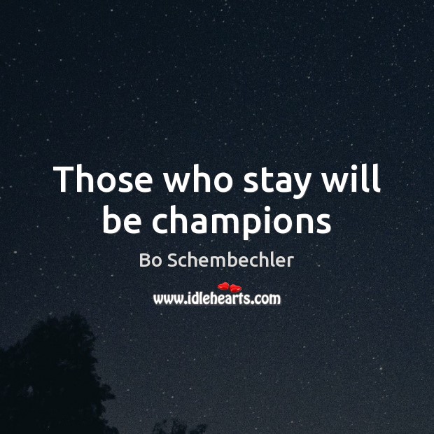 Those who stay will be champions Image
