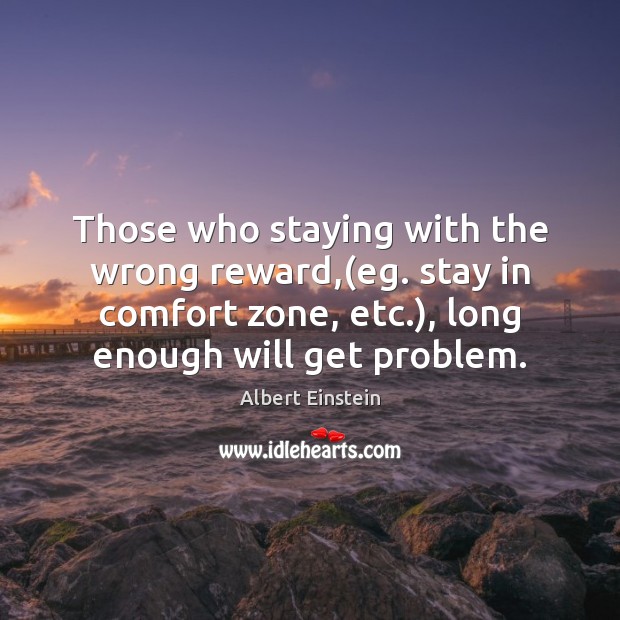 Those who staying with the wrong reward,(eg. stay in comfort zone, Image
