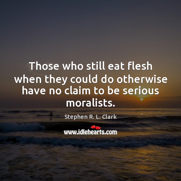 Those who still eat flesh when they could do otherwise have no Image