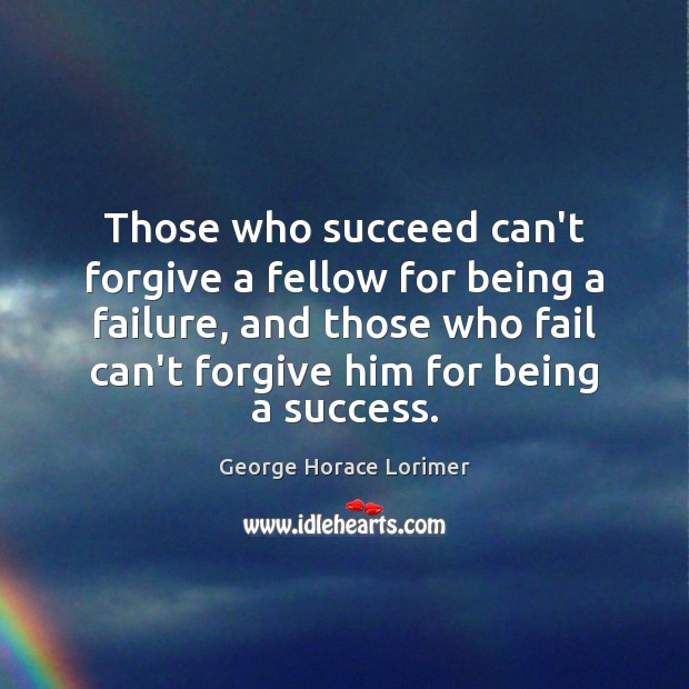 Those who succeed can’t forgive a fellow for being a failure, and Failure Quotes Image
