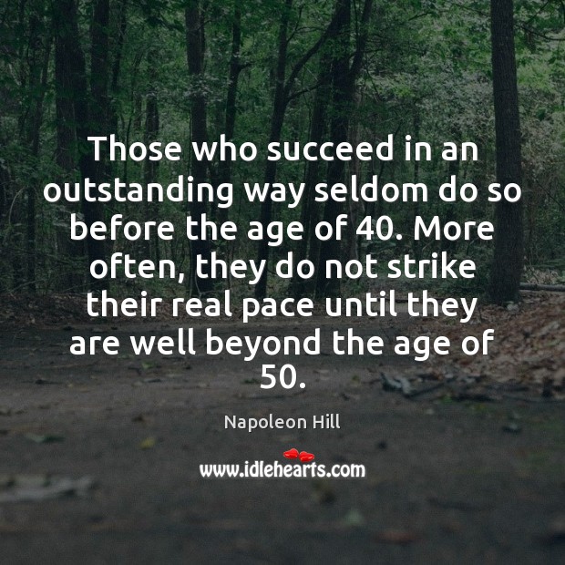 Those who succeed in an outstanding way seldom do so before the Napoleon Hill Picture Quote