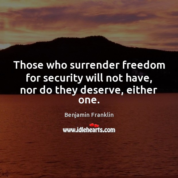 Those who surrender freedom for security will not have, nor do they deserve, either one. Image