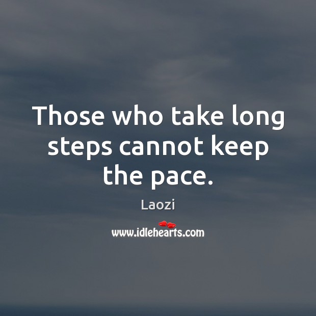 Those who take long steps cannot keep the pace. Laozi Picture Quote