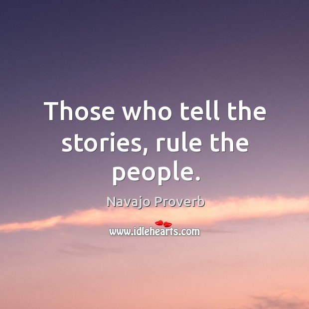 Those who tell the stories, rule the people. Navajo Proverbs Image