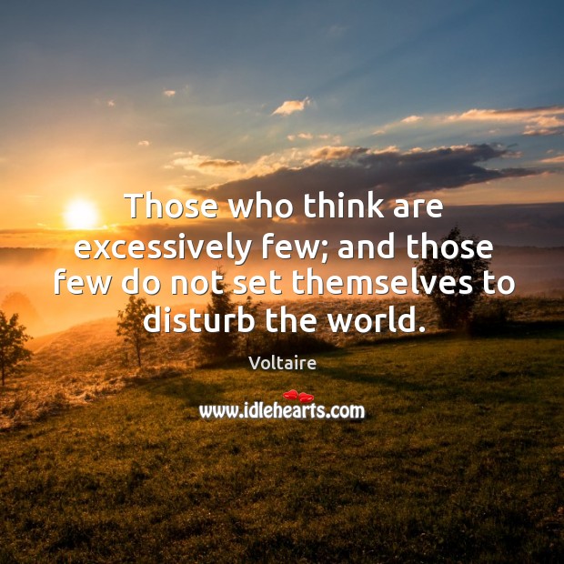 Those who think are excessively few; and those few do not set Voltaire Picture Quote