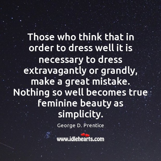 Those who think that in order to dress well it is necessary George D. Prentice Picture Quote