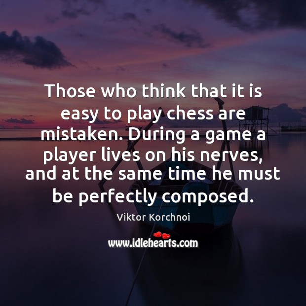 Those who think that it is easy to play chess are mistaken. Viktor Korchnoi Picture Quote