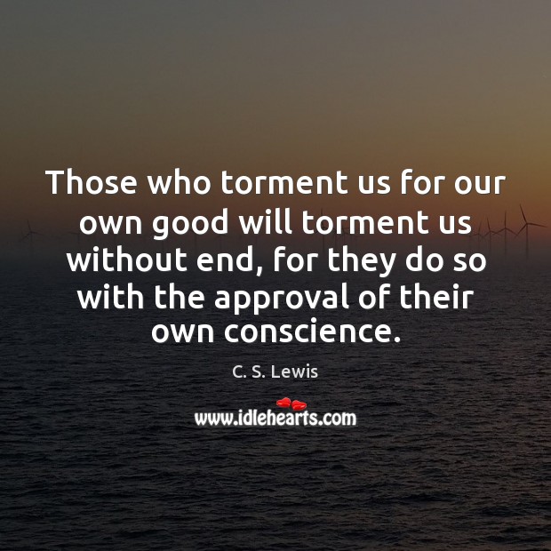Those who torment us for our own good will torment us without Approval Quotes Image