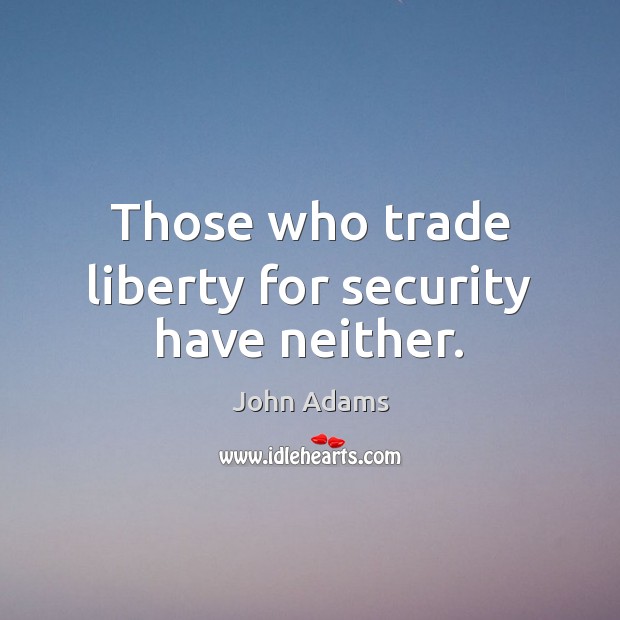 Those who trade liberty for security have neither. John Adams Picture Quote