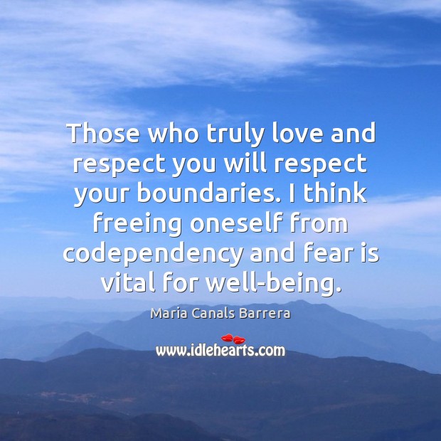 Those who truly love and respect you will respect your boundaries. I Fear Quotes Image