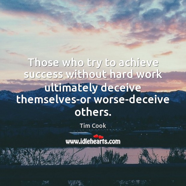 Those who try to achieve success without hard work ultimately deceive themselves-or Tim Cook Picture Quote
