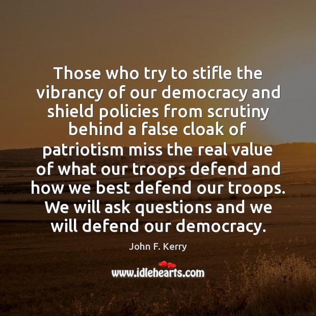 Those who try to stifle the vibrancy of our democracy and shield John F. Kerry Picture Quote