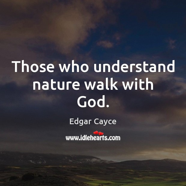 Those who understand nature walk with God. Image
