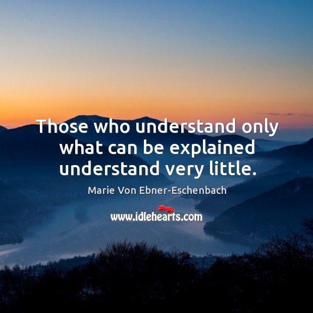 Those who understand only what can be explained understand very little. Image