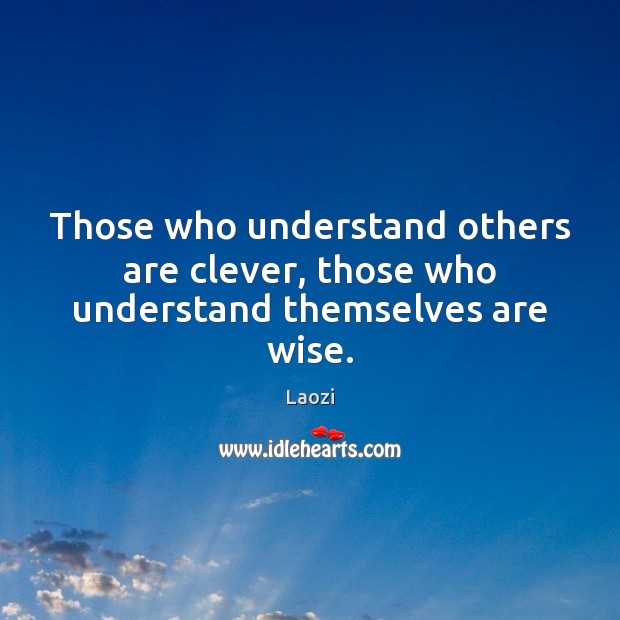 Those who understand others are clever, those who understand themselves are wise. Laozi Picture Quote