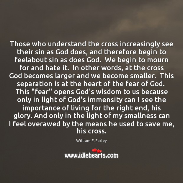 Those who understand the cross increasingly see their sin as God does, William F. Farley Picture Quote