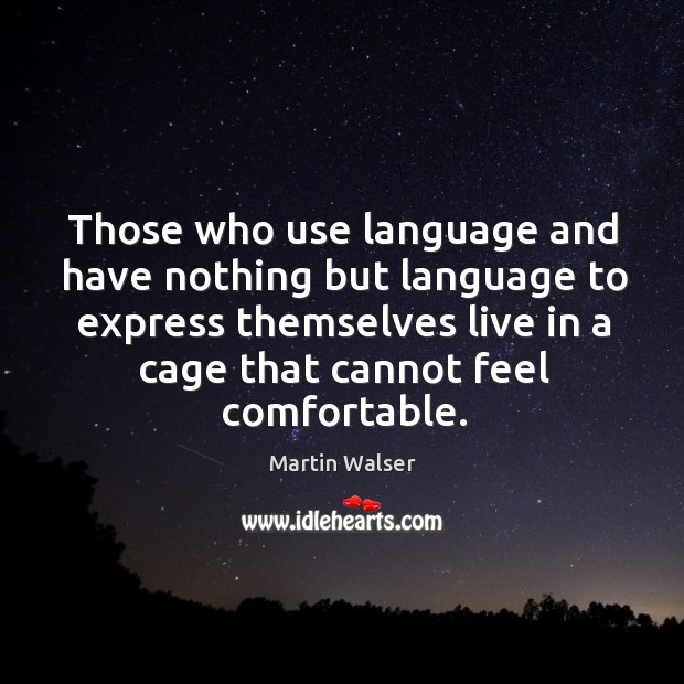 Those who use language and have nothing but language to express themselves Martin Walser Picture Quote