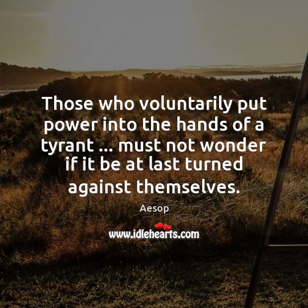 Those who voluntarily put power into the hands of a tyrant … must Aesop Picture Quote