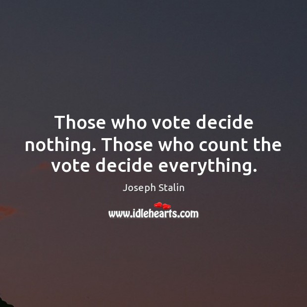 Those who vote decide nothing. Those who count the vote decide everything. Image