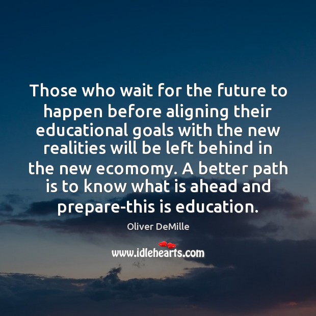 Those who wait for the future to happen before aligning their educational Oliver DeMille Picture Quote