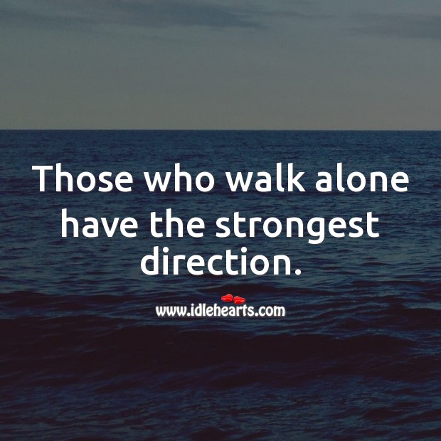 Those who walk alone have the strongest direction. Alone Quotes Image