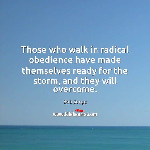 Those who walk in radical obedience have made themselves ready for the Image