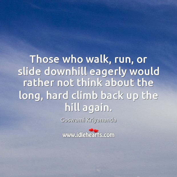 Those who walk, run, or slide downhill eagerly would rather not think Image