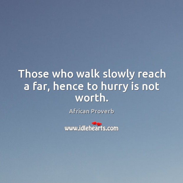Those who walk slowly reach a far, hence to hurry is not worth. Hurry Quotes Image