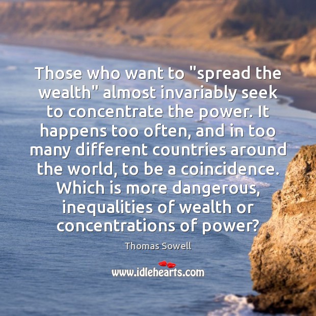 Those who want to “spread the wealth” almost invariably seek to concentrate Thomas Sowell Picture Quote