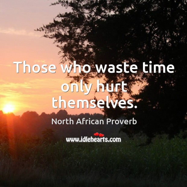 Those who waste time only hurt themselves. North African Proverbs Image