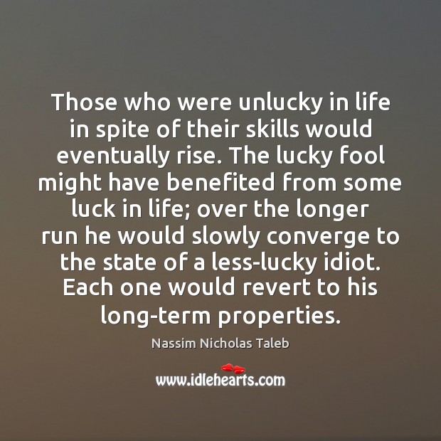 Those who were unlucky in life in spite of their skills would 