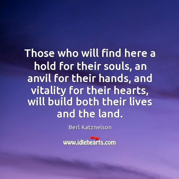 Those who will find here a hold for their souls, an anvil Berl Katznelson Picture Quote
