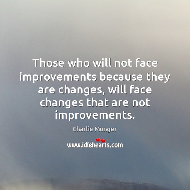 Those who will not face improvements because they are changes, will face Charlie Munger Picture Quote