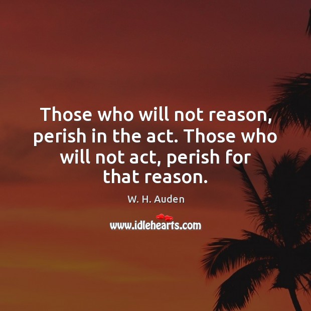 Those who will not reason, perish in the act. Those who will Image