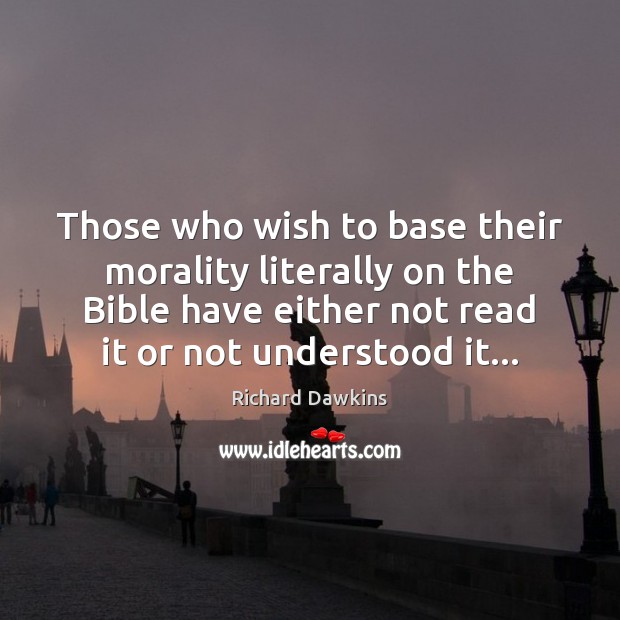 Those who wish to base their morality literally on the Bible have Richard Dawkins Picture Quote