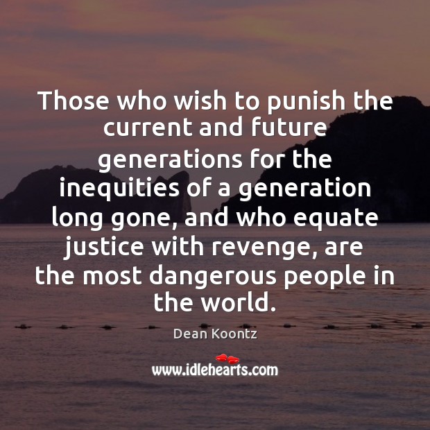 Those who wish to punish the current and future generations for the Dean Koontz Picture Quote
