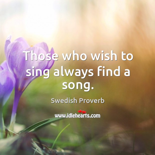 Those who wish to sing always find a song. Image