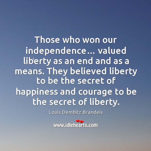 Those who won our independence… valued liberty as an end and as a means. Louis Dembitz Brandeis Picture Quote