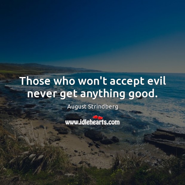 Those who won’t accept evil never get anything good. Image