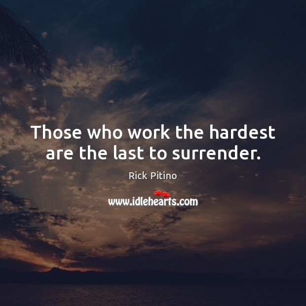 Those who work the hardest are the last to surrender. Rick Pitino Picture Quote