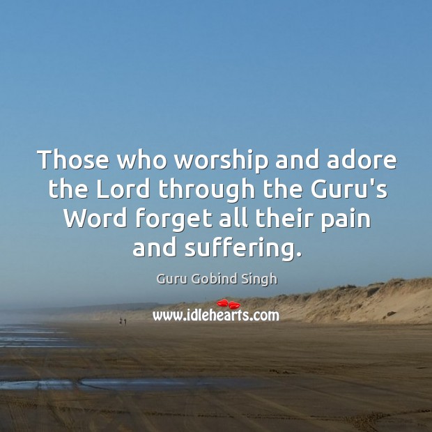 Those who worship and adore the Lord through the Guru’s Word forget Image