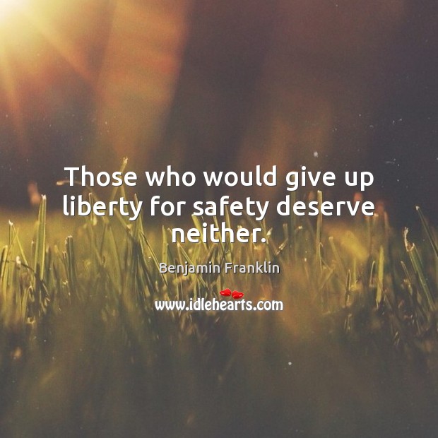 Those who would give up liberty for safety deserve neither. Benjamin Franklin Picture Quote